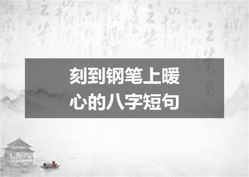 刻到钢笔上暖心的八字短句