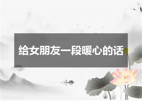 给女朋友一段暖心的话