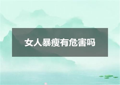 女人暴瘦有危害吗