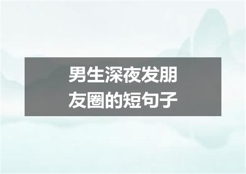 男生深夜发朋友圈的短句子