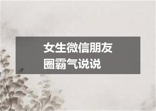 女生微信朋友圈霸气说说