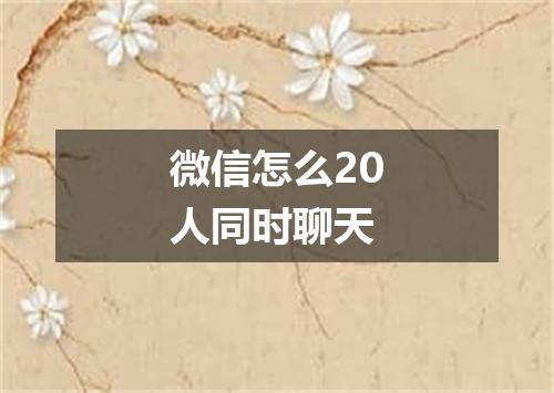 微信怎么20人同时聊天