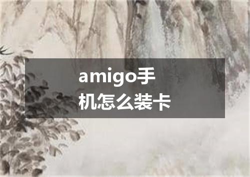 amigo手机怎么装卡