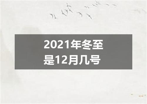 2021年冬至是12月几号
