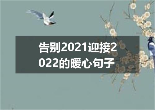 告别2021迎接2022的暖心句子