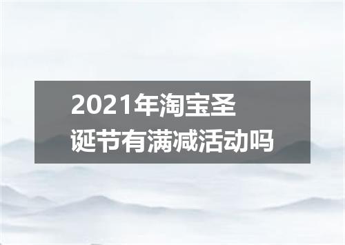 2021年淘宝圣诞节有满减活动吗
