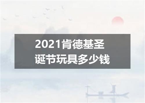 2021肯德基圣诞节玩具多少钱