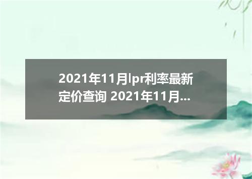 2021年11月lpr利率最新定价查询 2021年11月LPR利率会降吗