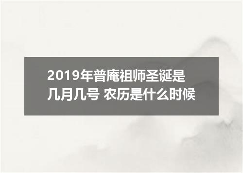 2019年普庵祖师圣诞是几月几号 农历是什么时候