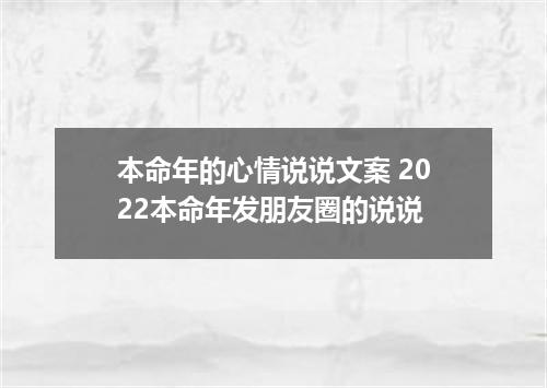 本命年的心情说说文案 2022本命年发朋友圈的说说