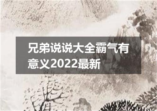 兄弟说说大全霸气有意义2022最新