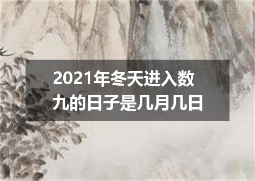 2021年冬天进入数九的日子是几月几日