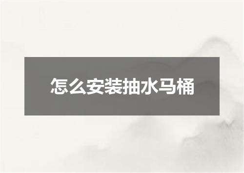 怎么安装抽水马桶