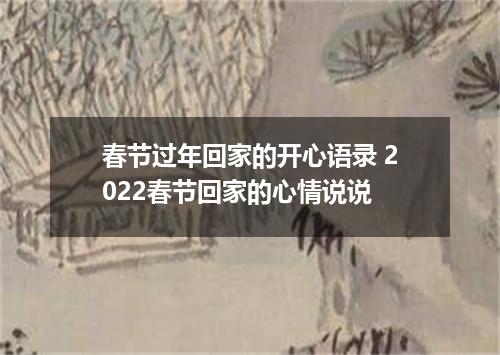 春节过年回家的开心语录 2022春节回家的心情说说
