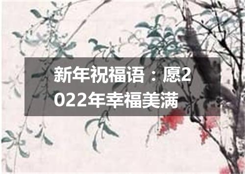 新年祝福语：愿2022年幸福美满