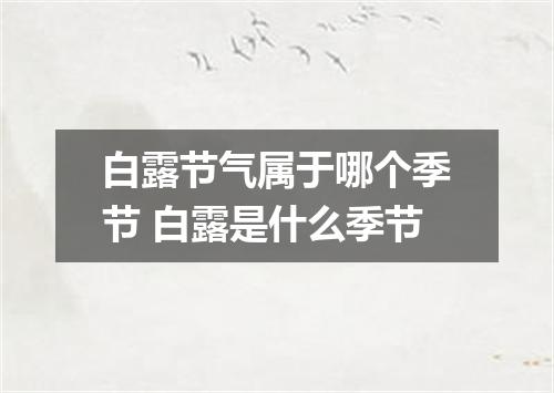 白露节气属于哪个季节 白露是什么季节