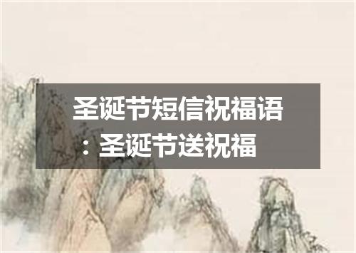 圣诞节短信祝福语：圣诞节送祝福