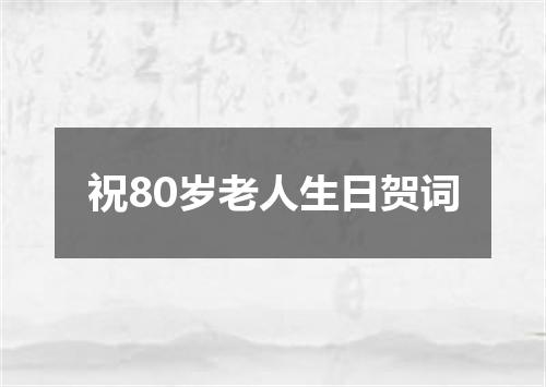 祝80岁老人生日贺词