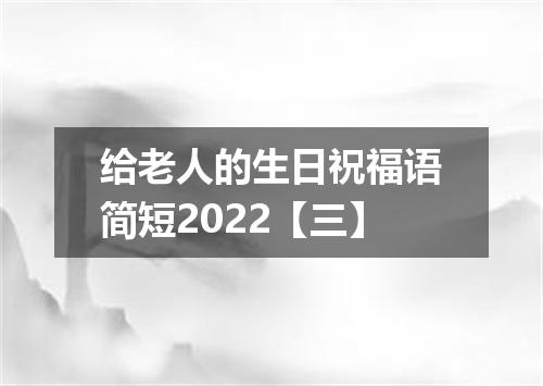 给老人的生日祝福语简短2022【三】
