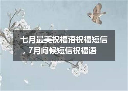 七月最美祝福语祝福短信，7月问候短信祝福语