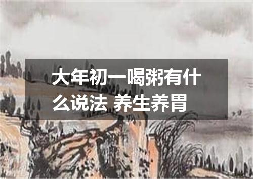 大年初一喝粥有什么说法 养生养胃
