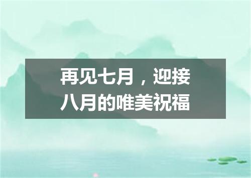 再见七月，迎接八月的唯美祝福