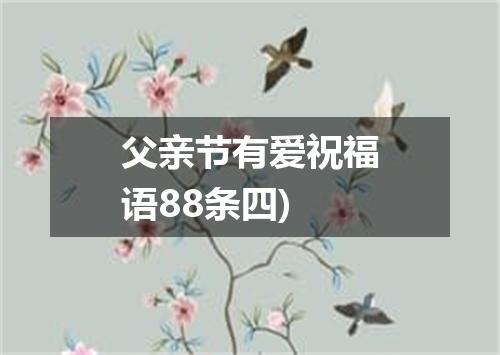 父亲节有爱祝福语88条四)