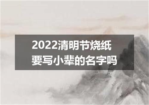 2022清明节烧纸要写小辈的名字吗
