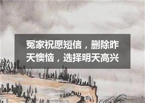 冤家祝愿短信，删除昨天懊恼，选择明天高兴