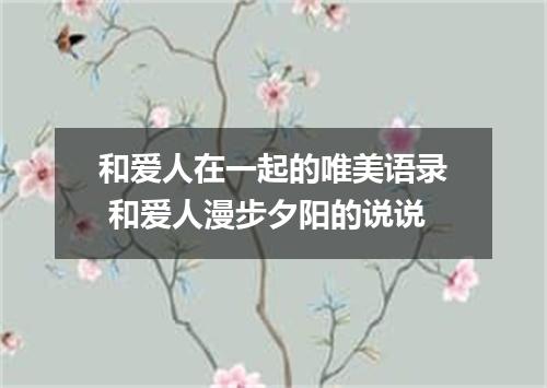 和爱人在一起的唯美语录 和爱人漫步夕阳的说说