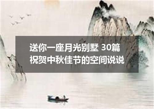 送你一座月光别墅 30篇祝贺中秋佳节的空间说说