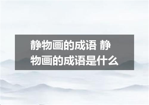 静物画的成语 静物画的成语是什么