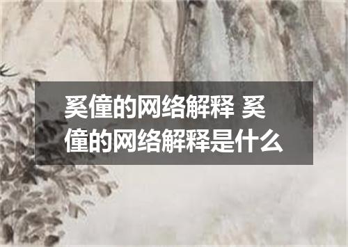 奚僮的网络解释 奚僮的网络解释是什么