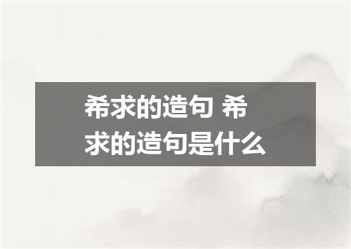 希求的造句 希求的造句是什么
