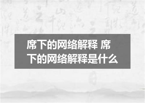 席下的网络解释 席下的网络解释是什么