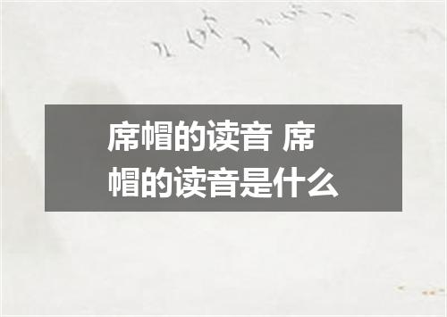 席帽的读音 席帽的读音是什么