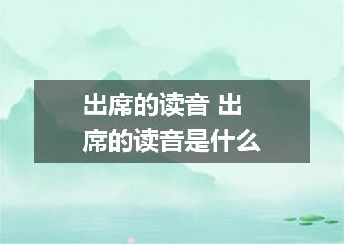出席的读音 出席的读音是什么