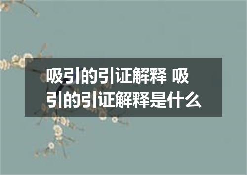 吸引的引证解释 吸引的引证解释是什么