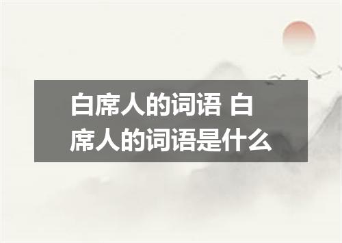 白席人的词语 白席人的词语是什么