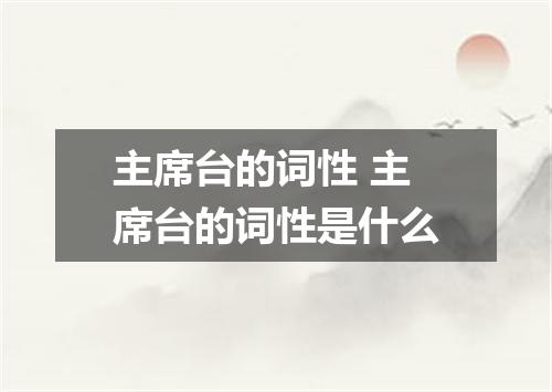 主席台的词性 主席台的词性是什么