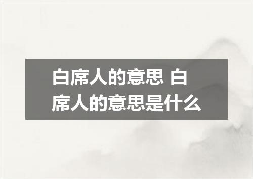白席人的意思 白席人的意思是什么