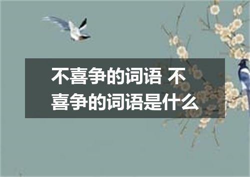 不喜争的词语 不喜争的词语是什么