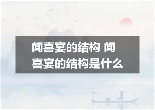 闻喜宴的结构 闻喜宴的结构是什么