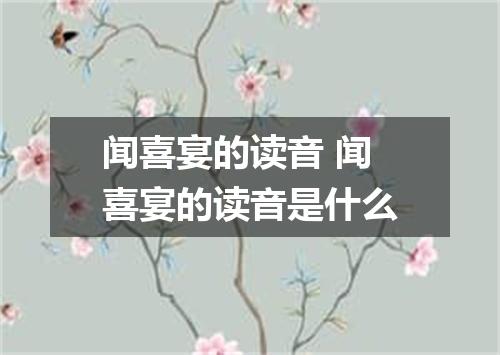 闻喜宴的读音 闻喜宴的读音是什么