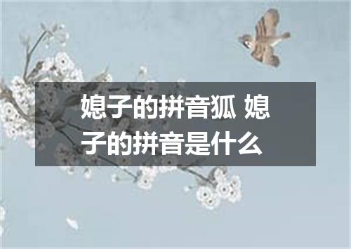 媳子的拼音狐 媳子的拼音是什么