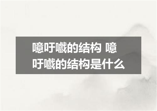 噫吁嚱的结构 噫吁嚱的结构是什么