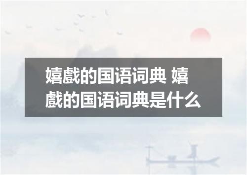 嬉戲的国语词典 嬉戲的国语词典是什么