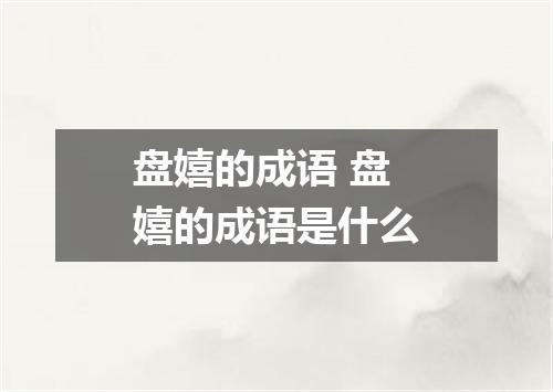 盘嬉的成语 盘嬉的成语是什么