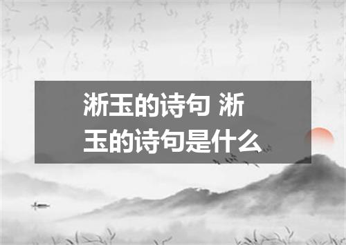淅玉的诗句 淅玉的诗句是什么