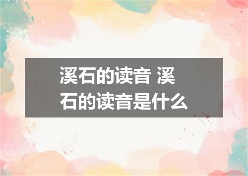 溪石的读音 溪石的读音是什么